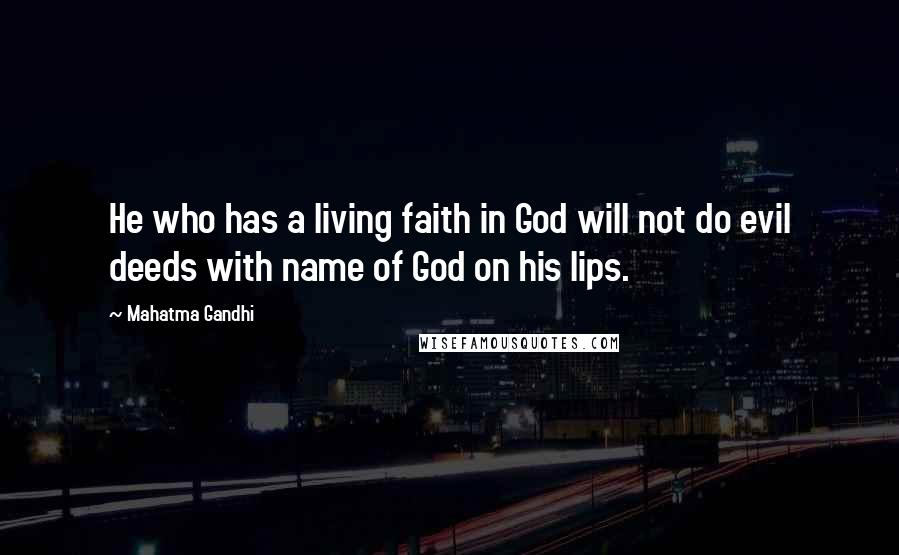 Mahatma Gandhi Quotes: He who has a living faith in God will not do evil deeds with name of God on his lips.