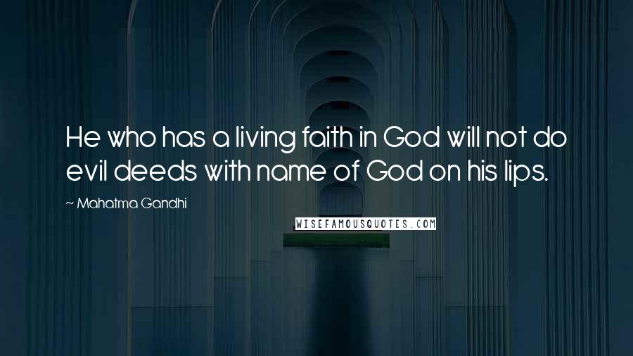 Mahatma Gandhi Quotes: He who has a living faith in God will not do evil deeds with name of God on his lips.