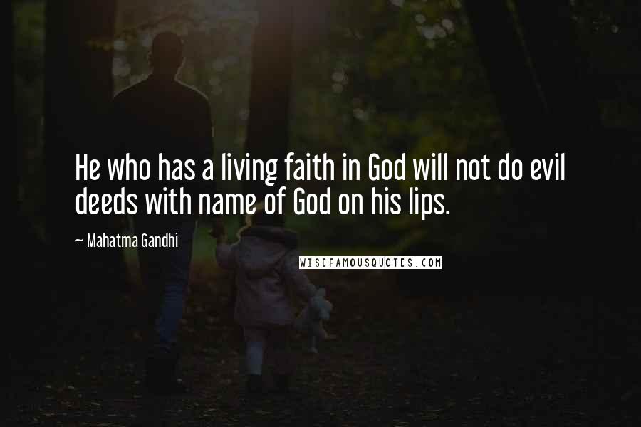 Mahatma Gandhi Quotes: He who has a living faith in God will not do evil deeds with name of God on his lips.