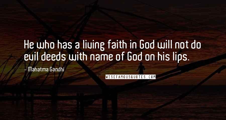 Mahatma Gandhi Quotes: He who has a living faith in God will not do evil deeds with name of God on his lips.