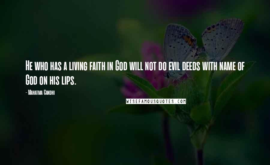 Mahatma Gandhi Quotes: He who has a living faith in God will not do evil deeds with name of God on his lips.