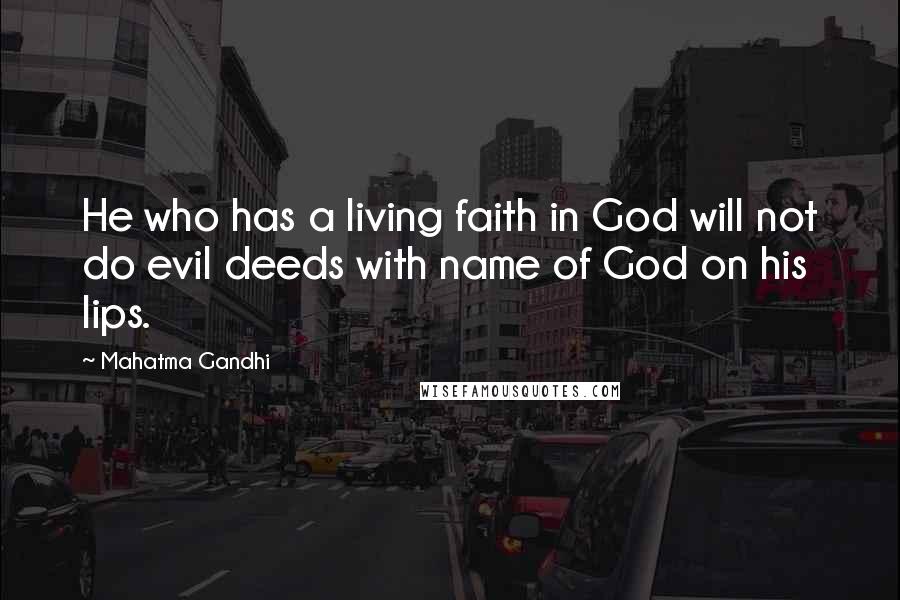 Mahatma Gandhi Quotes: He who has a living faith in God will not do evil deeds with name of God on his lips.