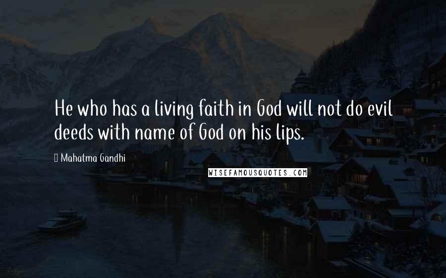 Mahatma Gandhi Quotes: He who has a living faith in God will not do evil deeds with name of God on his lips.