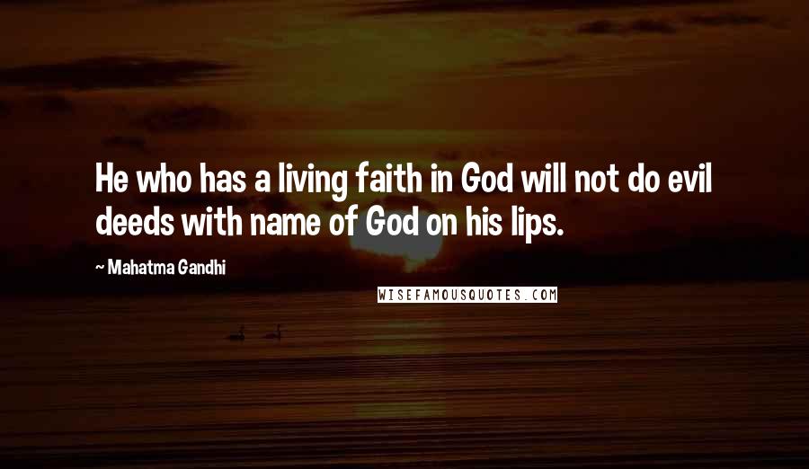 Mahatma Gandhi Quotes: He who has a living faith in God will not do evil deeds with name of God on his lips.