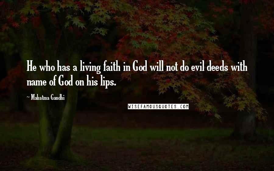 Mahatma Gandhi Quotes: He who has a living faith in God will not do evil deeds with name of God on his lips.