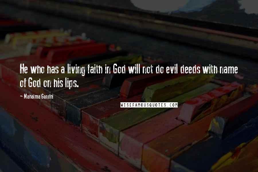 Mahatma Gandhi Quotes: He who has a living faith in God will not do evil deeds with name of God on his lips.