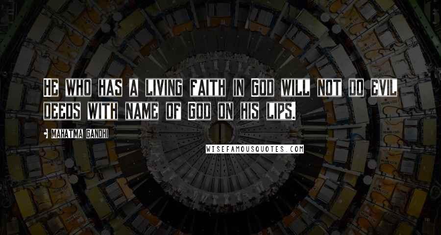 Mahatma Gandhi Quotes: He who has a living faith in God will not do evil deeds with name of God on his lips.