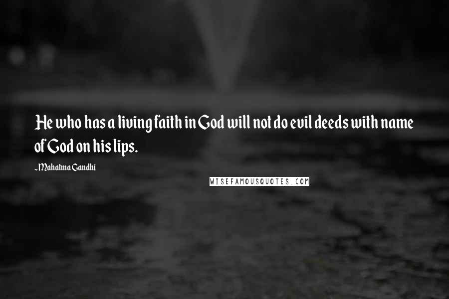 Mahatma Gandhi Quotes: He who has a living faith in God will not do evil deeds with name of God on his lips.