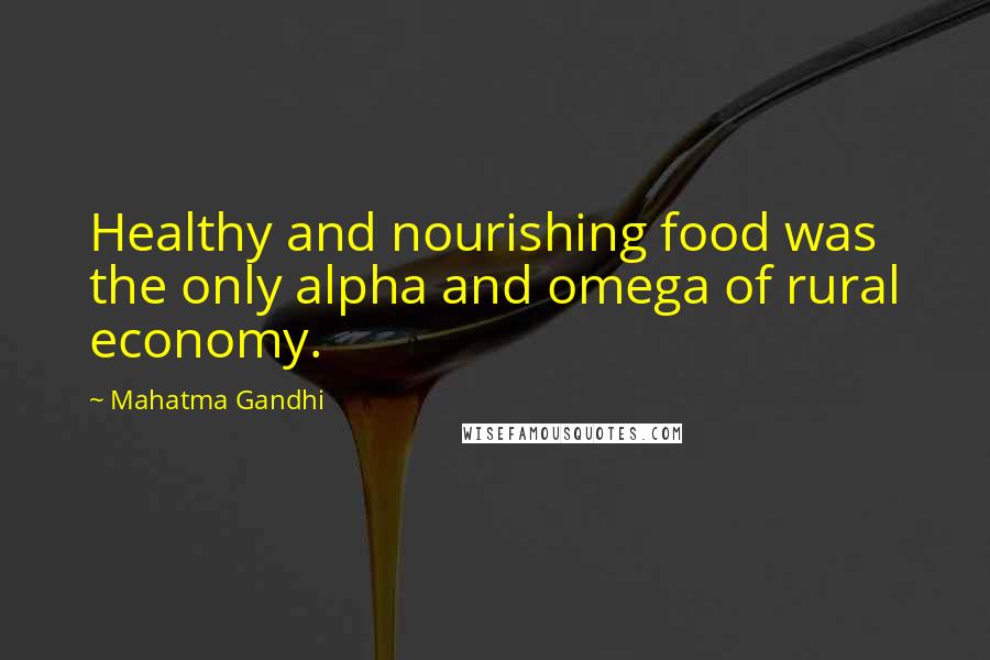 Mahatma Gandhi Quotes: Healthy and nourishing food was the only alpha and omega of rural economy.