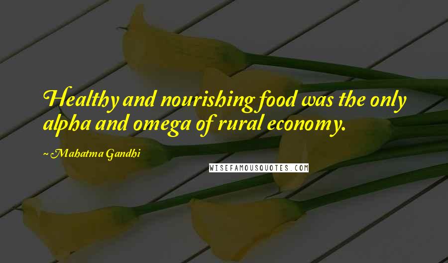 Mahatma Gandhi Quotes: Healthy and nourishing food was the only alpha and omega of rural economy.