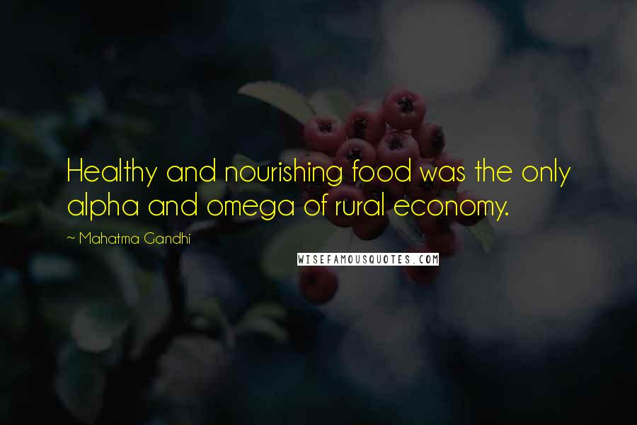 Mahatma Gandhi Quotes: Healthy and nourishing food was the only alpha and omega of rural economy.