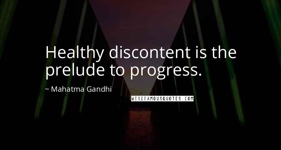 Mahatma Gandhi Quotes: Healthy discontent is the prelude to progress.