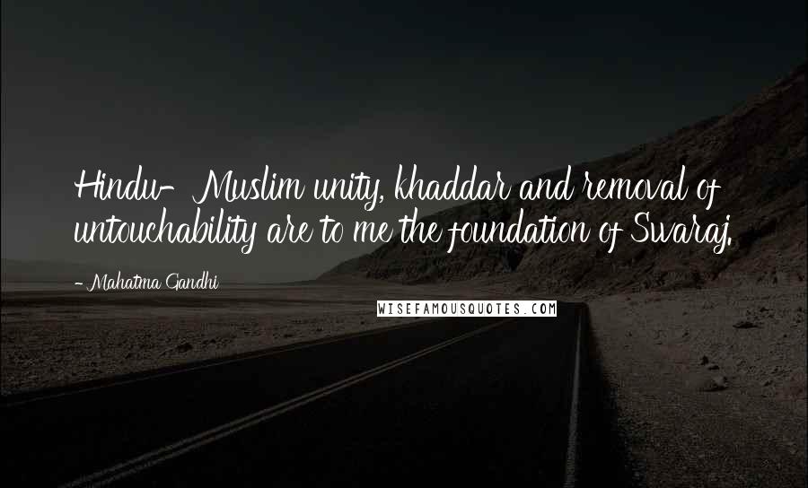 Mahatma Gandhi Quotes: Hindu-Muslim unity, khaddar and removal of untouchability are to me the foundation of Swaraj.