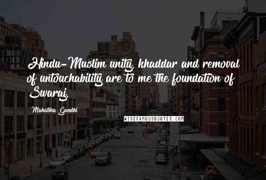 Mahatma Gandhi Quotes: Hindu-Muslim unity, khaddar and removal of untouchability are to me the foundation of Swaraj.