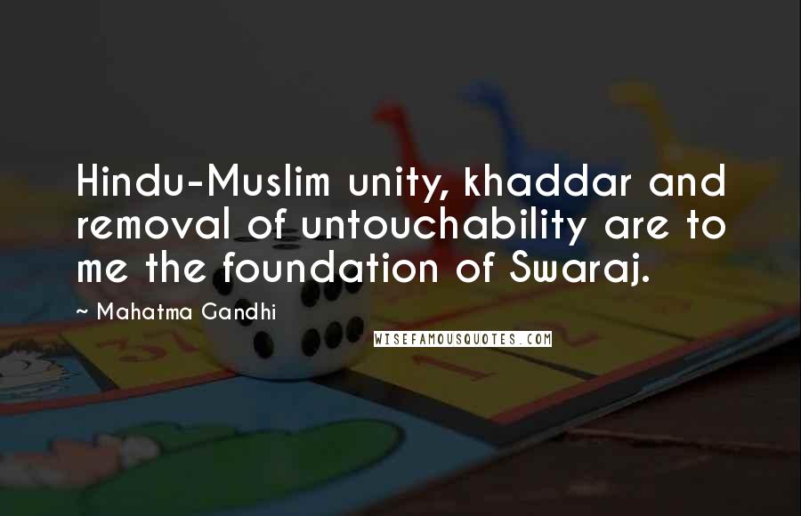 Mahatma Gandhi Quotes: Hindu-Muslim unity, khaddar and removal of untouchability are to me the foundation of Swaraj.