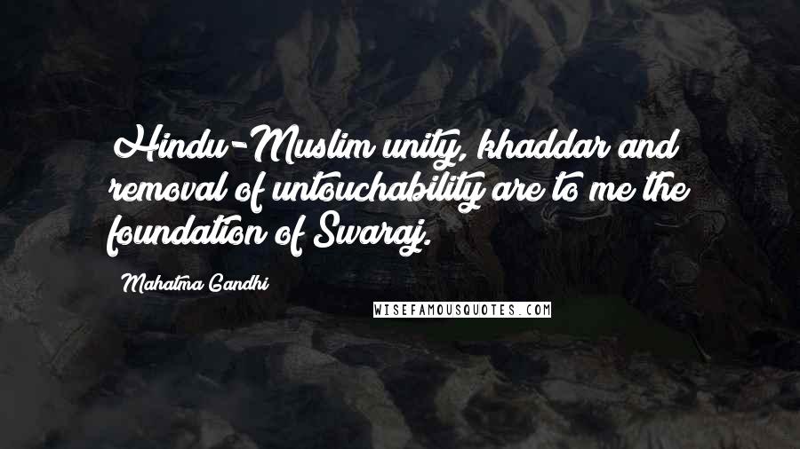 Mahatma Gandhi Quotes: Hindu-Muslim unity, khaddar and removal of untouchability are to me the foundation of Swaraj.