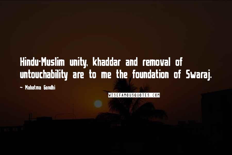 Mahatma Gandhi Quotes: Hindu-Muslim unity, khaddar and removal of untouchability are to me the foundation of Swaraj.