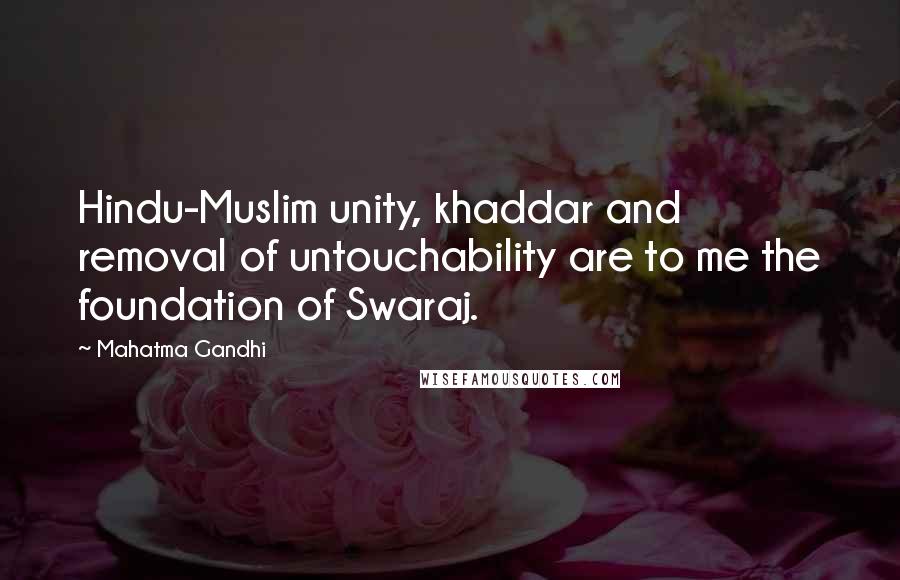 Mahatma Gandhi Quotes: Hindu-Muslim unity, khaddar and removal of untouchability are to me the foundation of Swaraj.