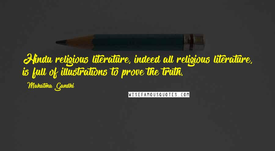 Mahatma Gandhi Quotes: Hindu religious literature, indeed all religious literature, is full of illustrations to prove the truth.