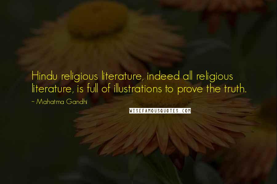 Mahatma Gandhi Quotes: Hindu religious literature, indeed all religious literature, is full of illustrations to prove the truth.