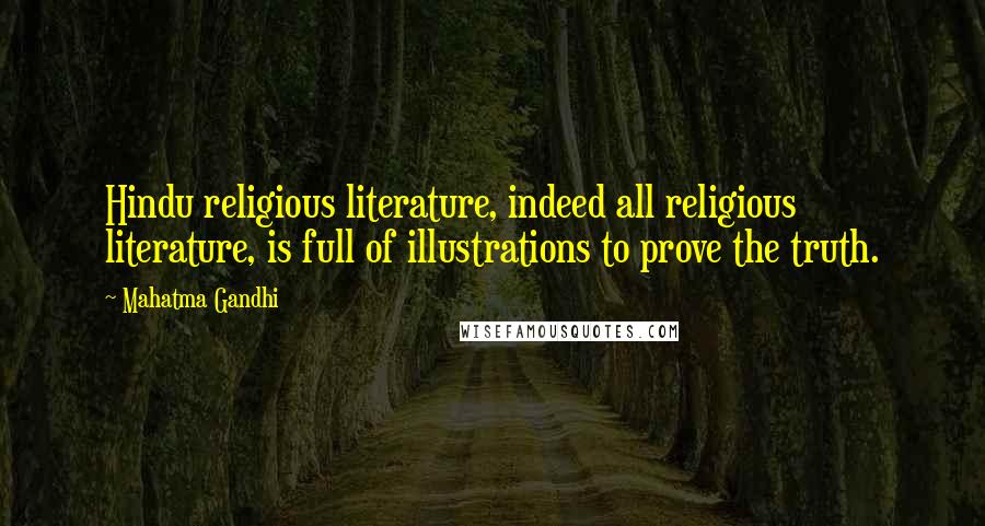 Mahatma Gandhi Quotes: Hindu religious literature, indeed all religious literature, is full of illustrations to prove the truth.