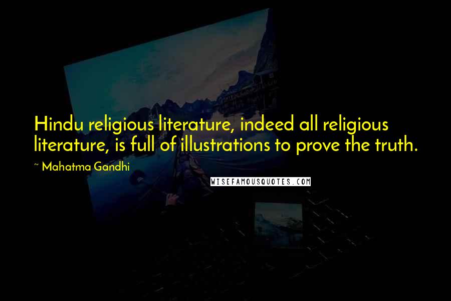Mahatma Gandhi Quotes: Hindu religious literature, indeed all religious literature, is full of illustrations to prove the truth.