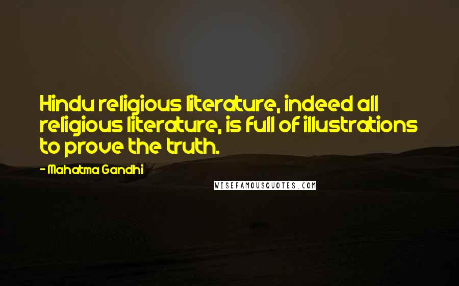 Mahatma Gandhi Quotes: Hindu religious literature, indeed all religious literature, is full of illustrations to prove the truth.