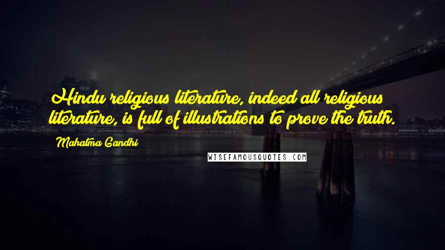 Mahatma Gandhi Quotes: Hindu religious literature, indeed all religious literature, is full of illustrations to prove the truth.