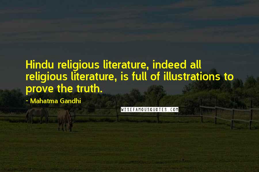 Mahatma Gandhi Quotes: Hindu religious literature, indeed all religious literature, is full of illustrations to prove the truth.