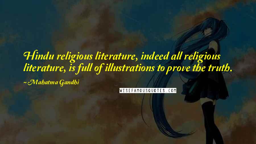 Mahatma Gandhi Quotes: Hindu religious literature, indeed all religious literature, is full of illustrations to prove the truth.
