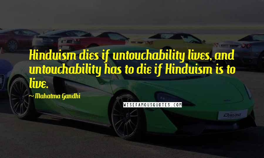 Mahatma Gandhi Quotes: Hinduism dies if untouchability lives, and untouchability has to die if Hinduism is to live.