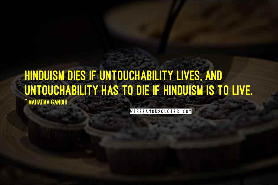 Mahatma Gandhi Quotes: Hinduism dies if untouchability lives, and untouchability has to die if Hinduism is to live.