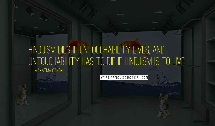 Mahatma Gandhi Quotes: Hinduism dies if untouchability lives, and untouchability has to die if Hinduism is to live.