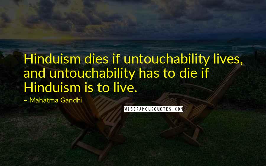 Mahatma Gandhi Quotes: Hinduism dies if untouchability lives, and untouchability has to die if Hinduism is to live.