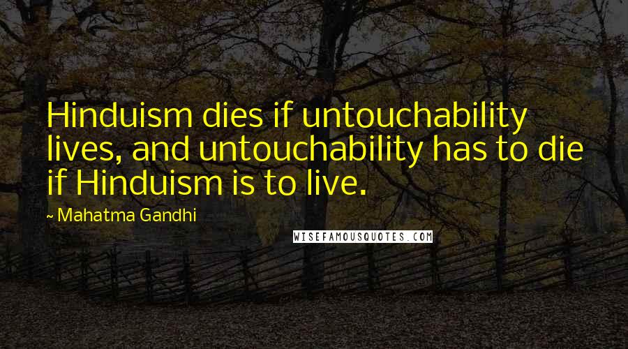 Mahatma Gandhi Quotes: Hinduism dies if untouchability lives, and untouchability has to die if Hinduism is to live.