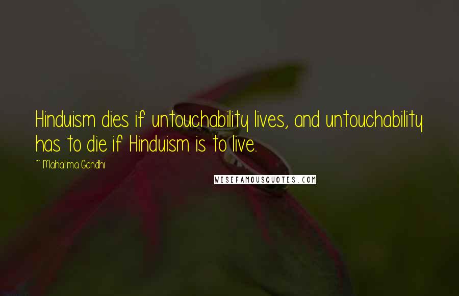 Mahatma Gandhi Quotes: Hinduism dies if untouchability lives, and untouchability has to die if Hinduism is to live.