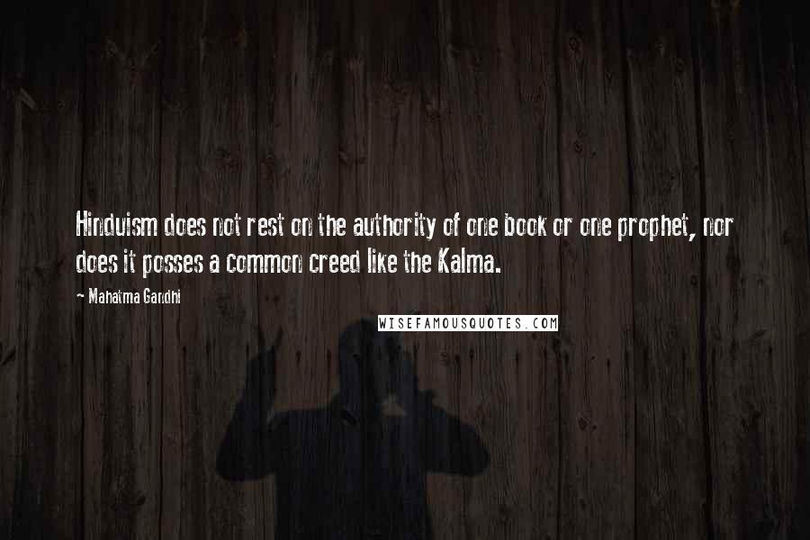 Mahatma Gandhi Quotes: Hinduism does not rest on the authority of one book or one prophet, nor does it posses a common creed like the Kalma.