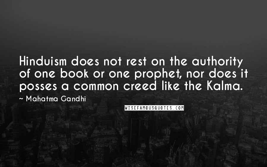 Mahatma Gandhi Quotes: Hinduism does not rest on the authority of one book or one prophet, nor does it posses a common creed like the Kalma.