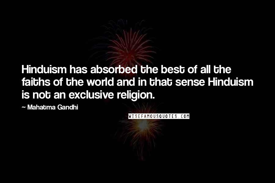 Mahatma Gandhi Quotes: Hinduism has absorbed the best of all the faiths of the world and in that sense Hinduism is not an exclusive religion.