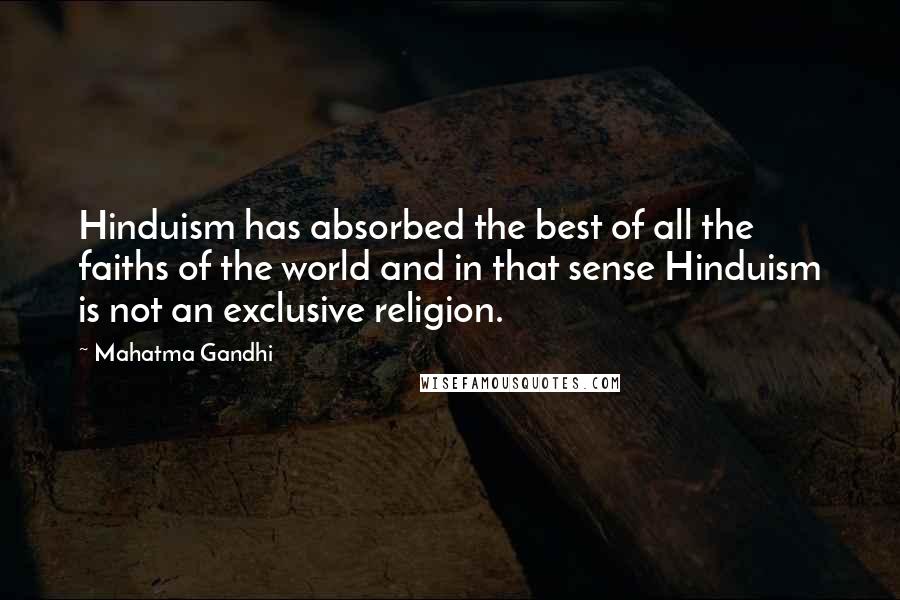 Mahatma Gandhi Quotes: Hinduism has absorbed the best of all the faiths of the world and in that sense Hinduism is not an exclusive religion.