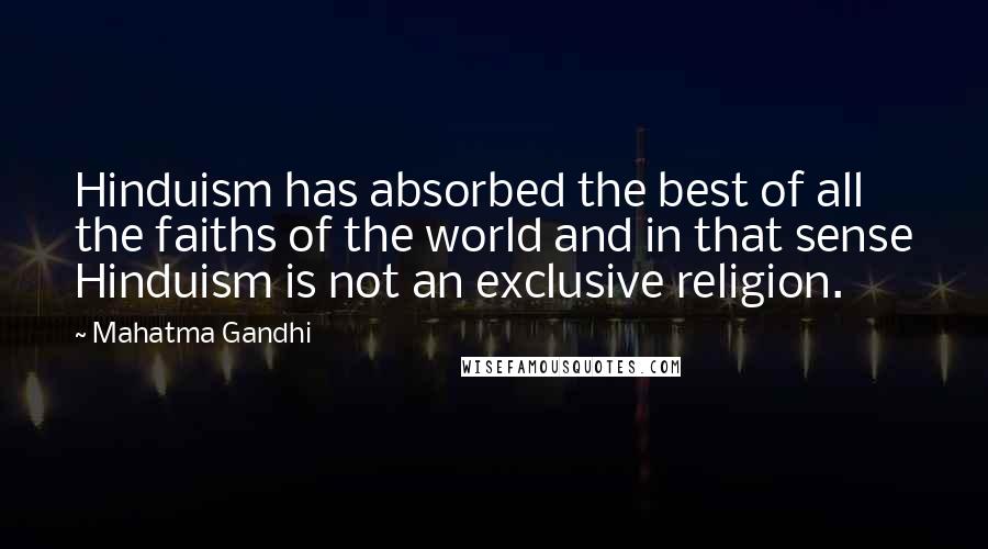 Mahatma Gandhi Quotes: Hinduism has absorbed the best of all the faiths of the world and in that sense Hinduism is not an exclusive religion.