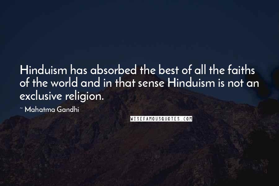 Mahatma Gandhi Quotes: Hinduism has absorbed the best of all the faiths of the world and in that sense Hinduism is not an exclusive religion.