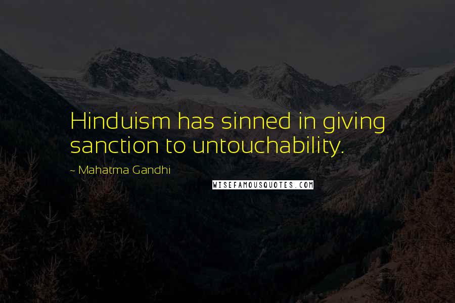 Mahatma Gandhi Quotes: Hinduism has sinned in giving sanction to untouchability.