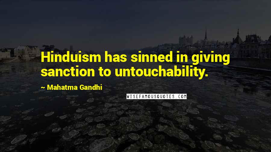 Mahatma Gandhi Quotes: Hinduism has sinned in giving sanction to untouchability.