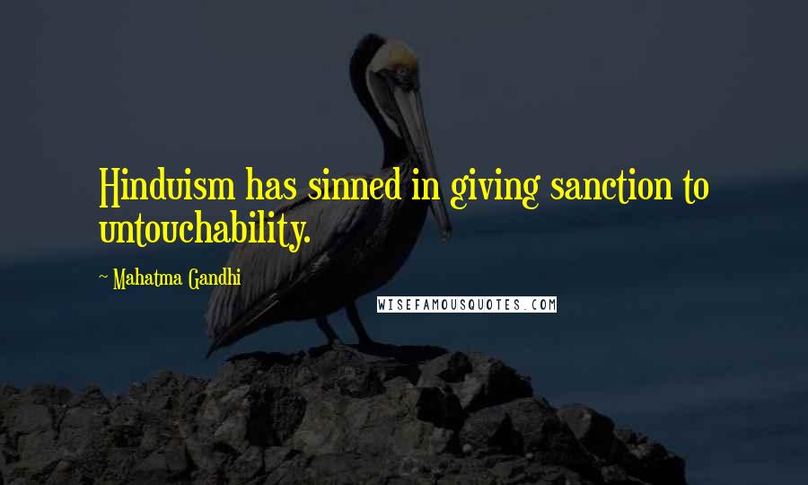 Mahatma Gandhi Quotes: Hinduism has sinned in giving sanction to untouchability.