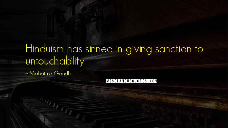 Mahatma Gandhi Quotes: Hinduism has sinned in giving sanction to untouchability.