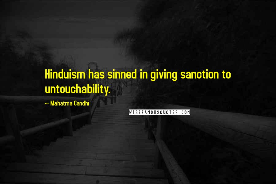 Mahatma Gandhi Quotes: Hinduism has sinned in giving sanction to untouchability.
