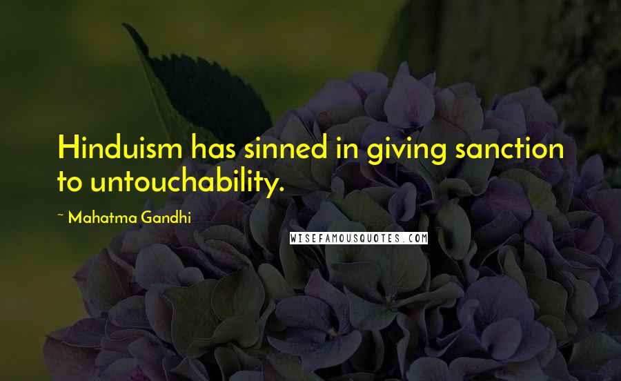 Mahatma Gandhi Quotes: Hinduism has sinned in giving sanction to untouchability.