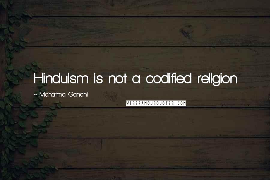 Mahatma Gandhi Quotes: Hinduism is not a codified religion.
