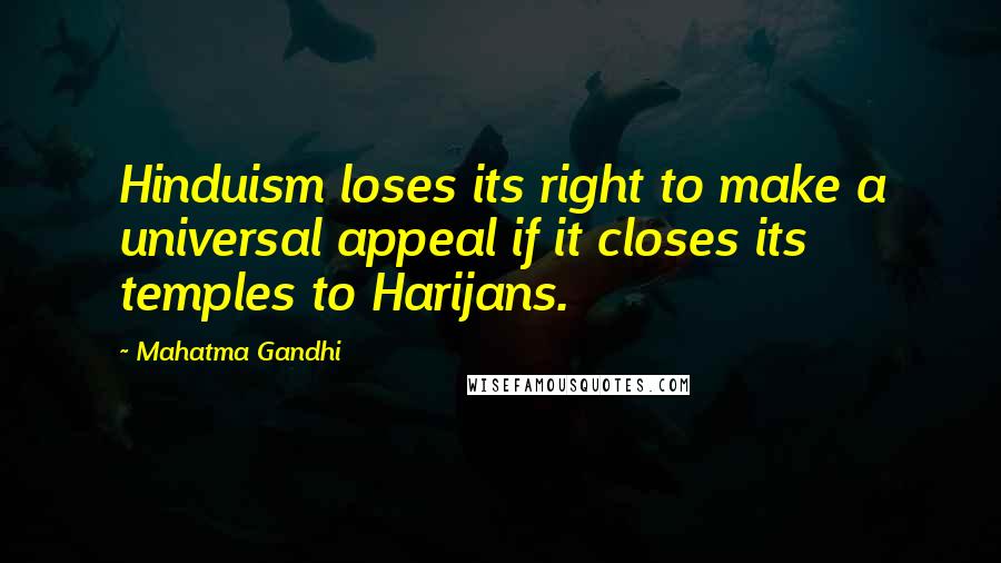 Mahatma Gandhi Quotes: Hinduism loses its right to make a universal appeal if it closes its temples to Harijans.